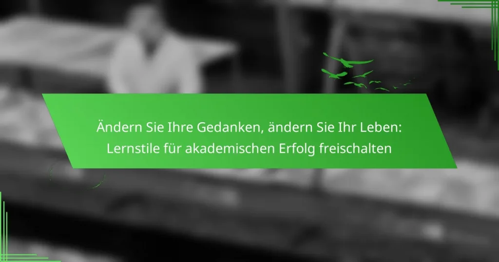 Ändern Sie Ihre Gedanken, ändern Sie Ihr Leben: Lernstile für akademischen Erfolg freischalten