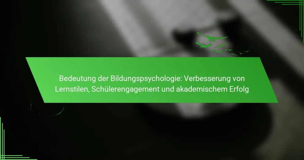 Bedeutung der Bildungspsychologie: Verbesserung von Lernstilen, Schülerengagement und akademischem Erfolg