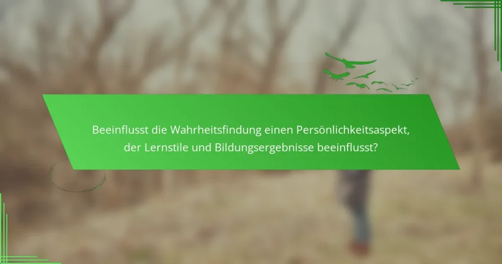 Beeinflusst die Wahrheitsfindung einen Persönlichkeitsaspekt, der Lernstile und Bildungsergebnisse beeinflusst?
