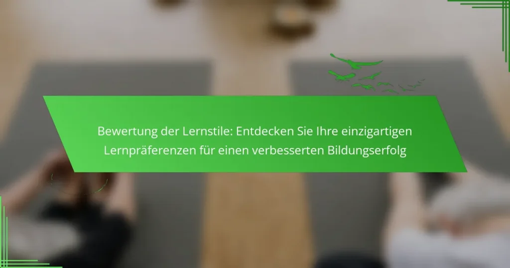 Bewertung der Lernstile: Entdecken Sie Ihre einzigartigen Lernpräferenzen für einen verbesserten Bildungserfolg