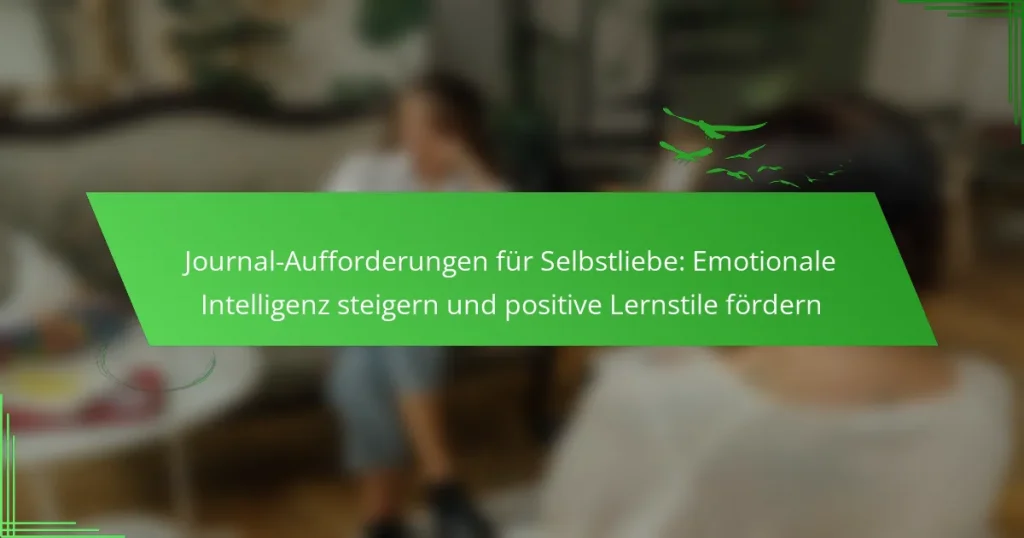 Journal-Aufforderungen für Selbstliebe: Emotionale Intelligenz steigern und positive Lernstile fördern