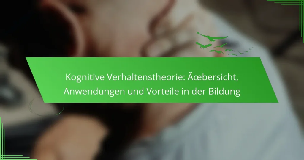 Kognitive Verhaltenstheorie: Übersicht, Anwendungen und Vorteile in der Bildung