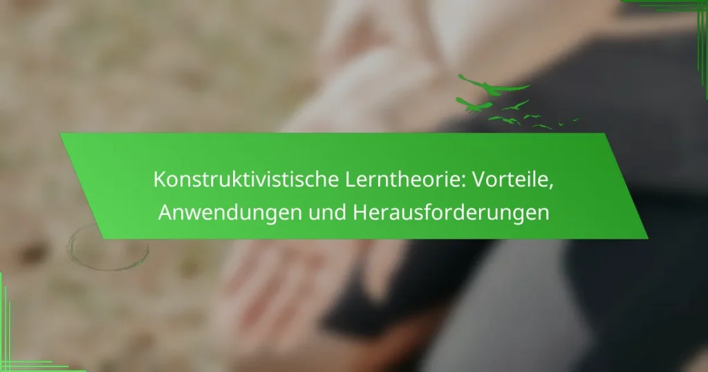 Konstruktivistische Lerntheorie: Vorteile, Anwendungen und Herausforderungen
