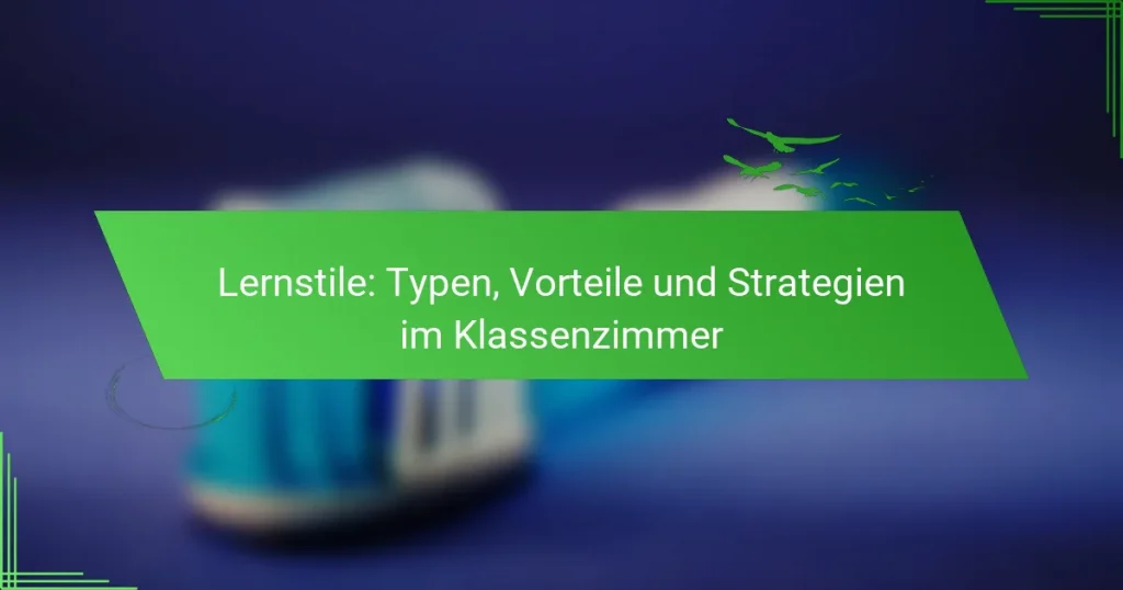 Lernstile: Typen, Vorteile und Strategien im Klassenzimmer