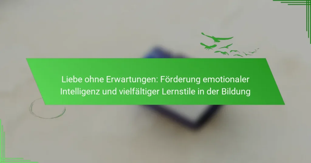 Liebe ohne Erwartungen: Förderung emotionaler Intelligenz und vielfältiger Lernstile in der Bildung
