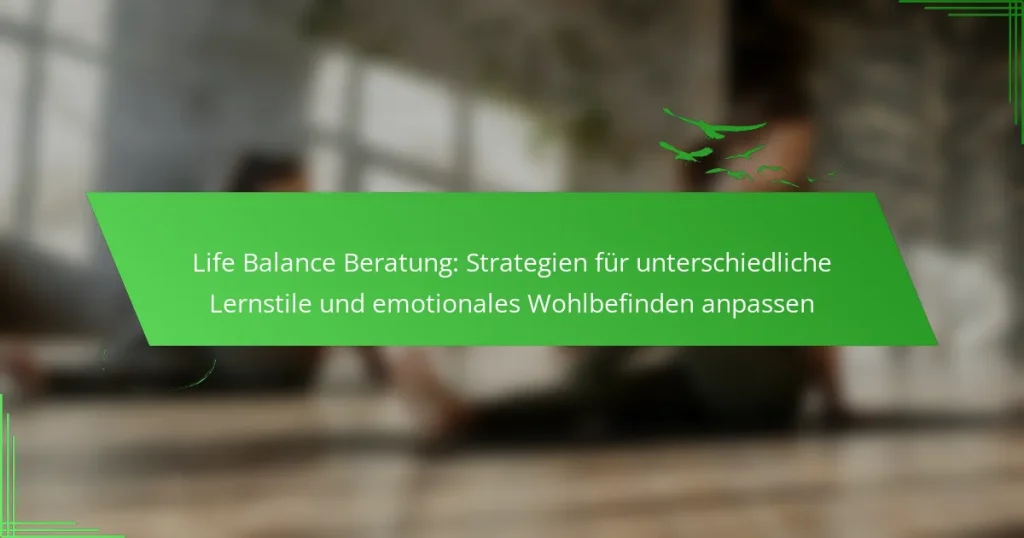 Life Balance Beratung: Strategien für unterschiedliche Lernstile und emotionales Wohlbefinden anpassen