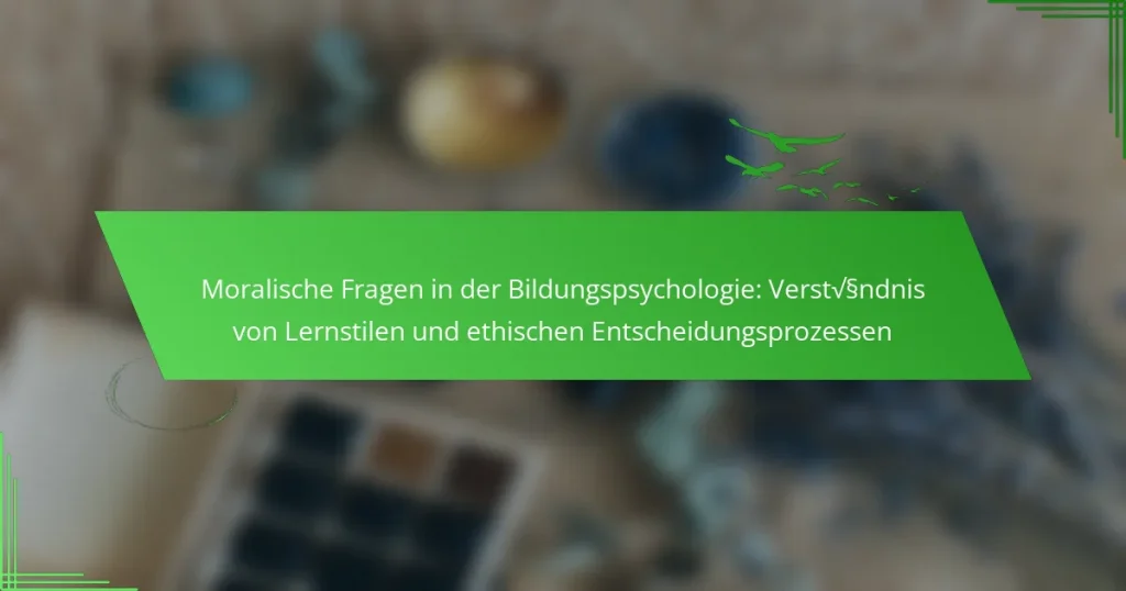 Moralische Fragen in der Bildungspsychologie: Verständnis von Lernstilen und ethischen Entscheidungsprozessen