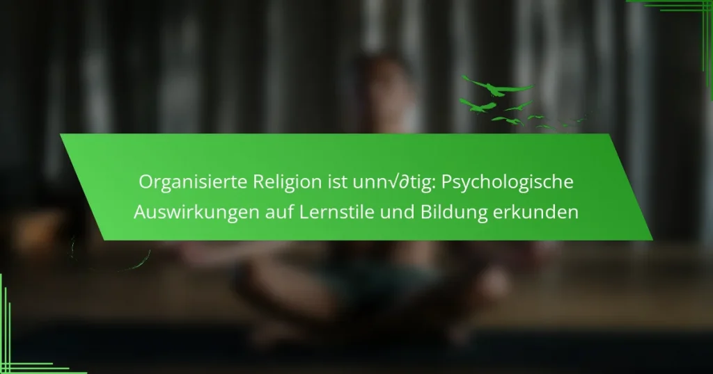 Organisierte Religion ist unnötig: Psychologische Auswirkungen auf Lernstile und Bildung erkunden