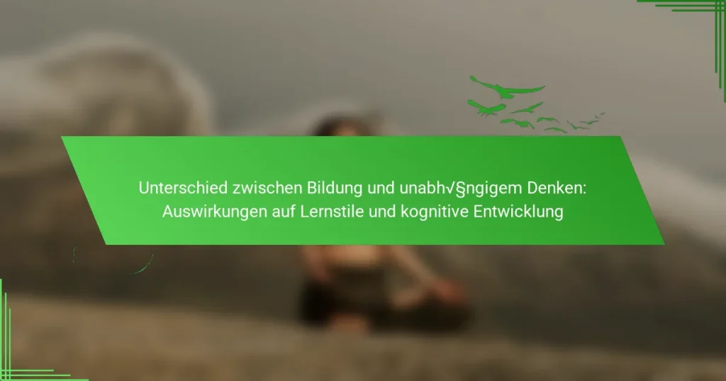 Unterschied zwischen Bildung und unabhängigem Denken: Auswirkungen auf Lernstile und kognitive Entwicklung