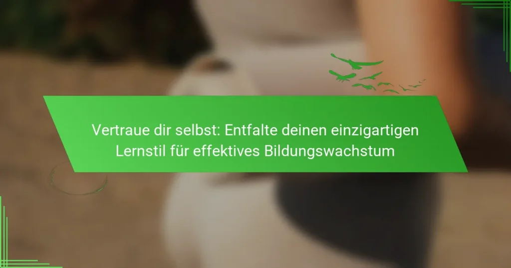 Vertraue dir selbst: Entfalte deinen einzigartigen Lernstil für effektives Bildungswachstum