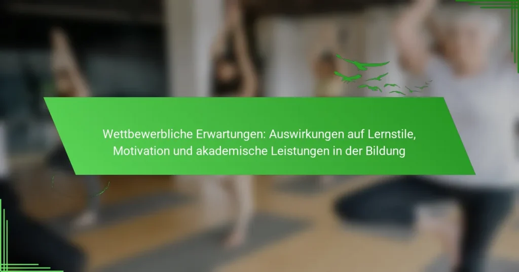 Wettbewerbliche Erwartungen: Auswirkungen auf Lernstile, Motivation und akademische Leistungen in der Bildung