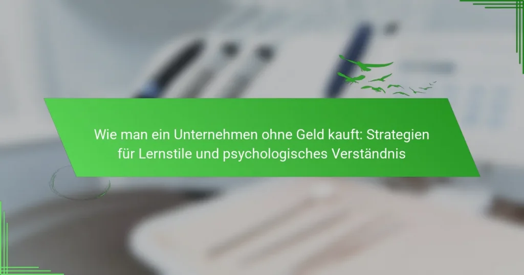 Wie man ein Unternehmen ohne Geld kauft: Strategien für Lernstile und psychologisches Verständnis