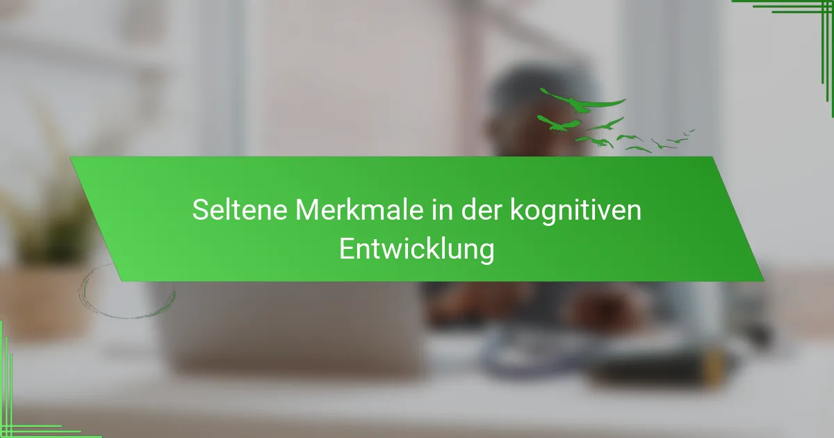 Seltene Merkmale in der kognitiven Entwicklung