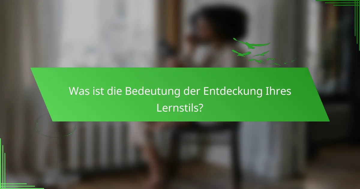 Was ist die Bedeutung der Entdeckung Ihres Lernstils?