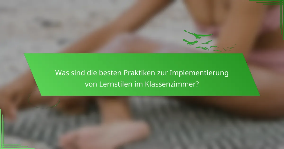 Was sind die besten Praktiken zur Implementierung von Lernstilen im Klassenzimmer?