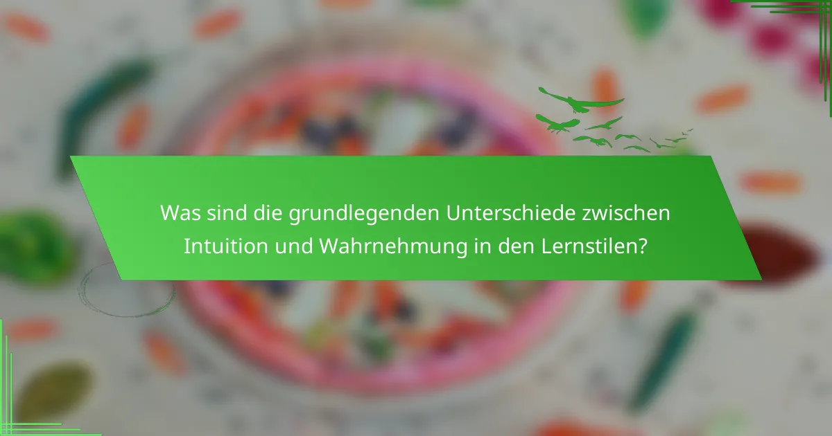 Was sind die grundlegenden Unterschiede zwischen Intuition und Wahrnehmung in den Lernstilen?