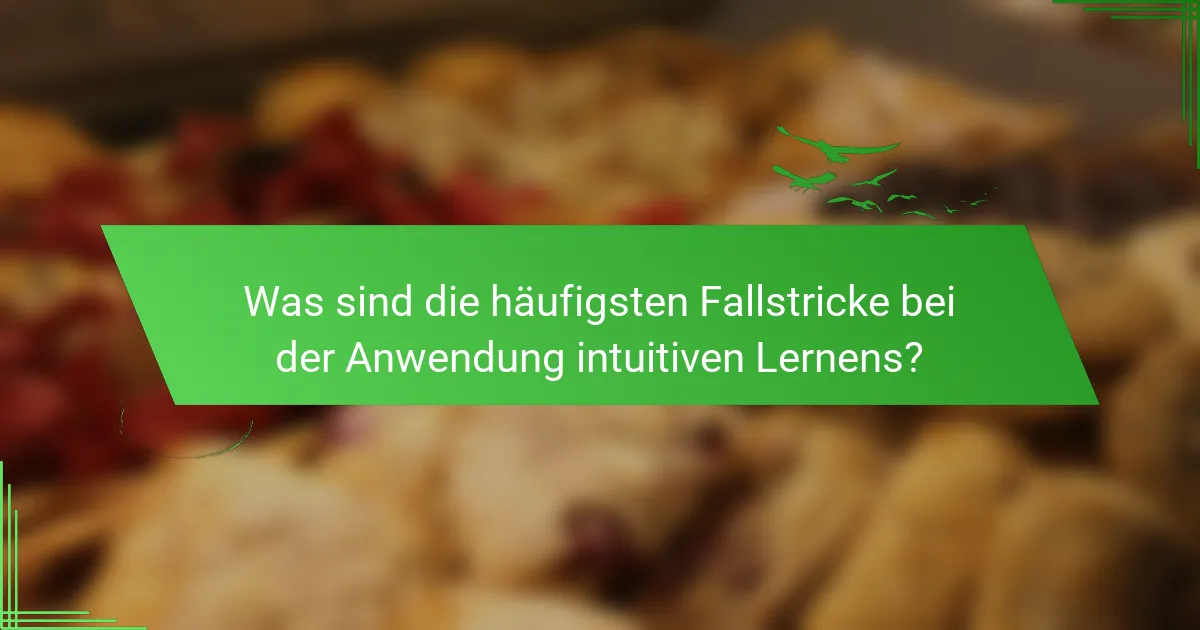 Was sind die häufigsten Fallstricke bei der Anwendung intuitiven Lernens?