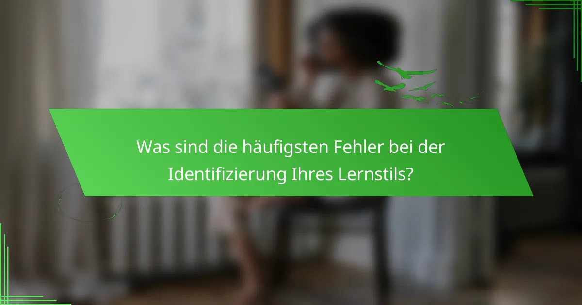 Was sind die häufigsten Fehler bei der Identifizierung Ihres Lernstils?