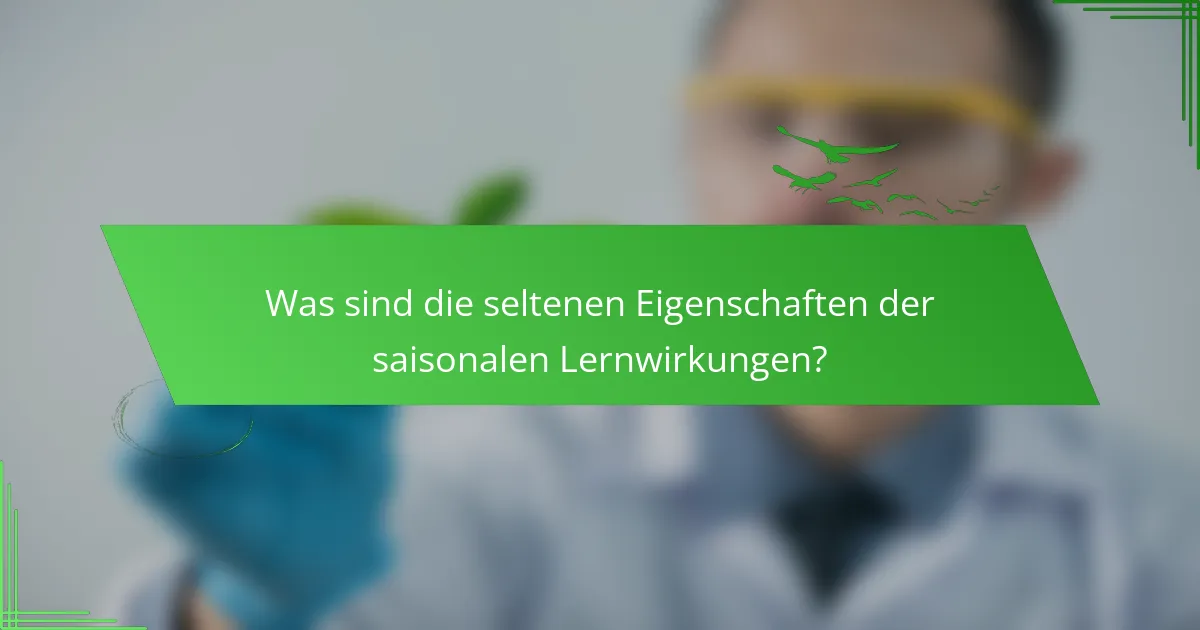 Was sind die seltenen Eigenschaften der saisonalen Lernwirkungen?