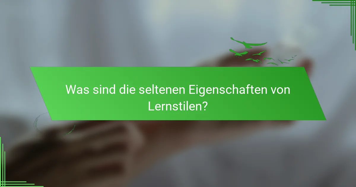 Was sind die seltenen Eigenschaften von Lernstilen?