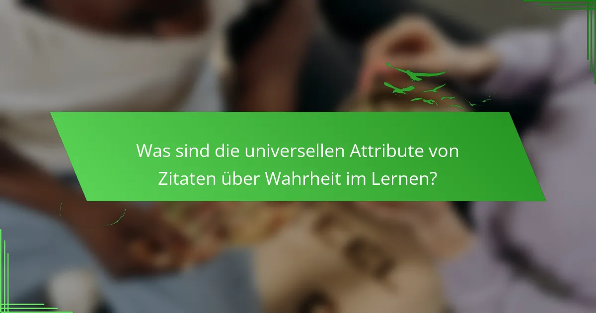 Was sind die universellen Attribute von Zitaten über Wahrheit im Lernen?