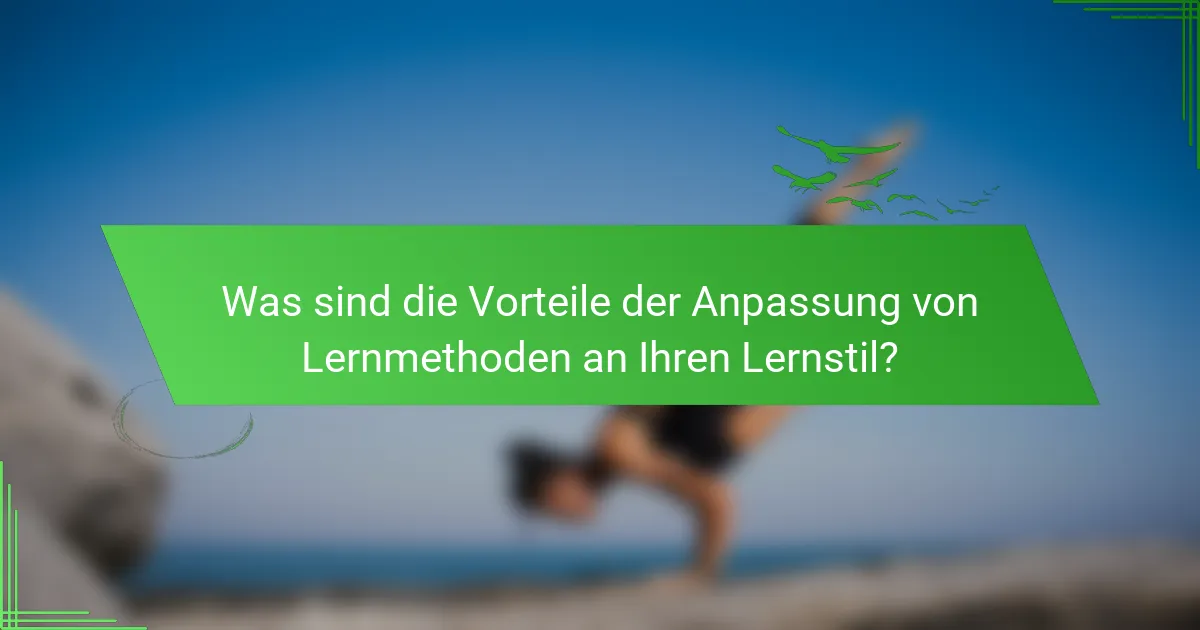 Was sind die Vorteile der Anpassung von Lernmethoden an Ihren Lernstil?