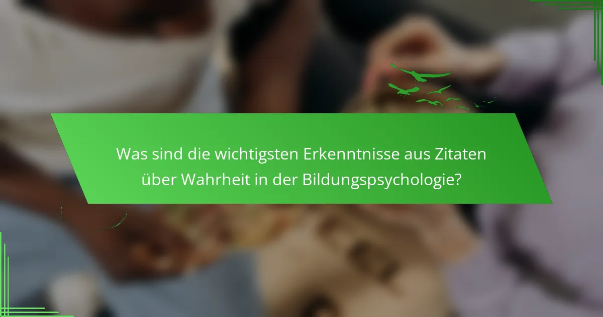 Was sind die wichtigsten Erkenntnisse aus Zitaten über Wahrheit in der Bildungspsychologie?