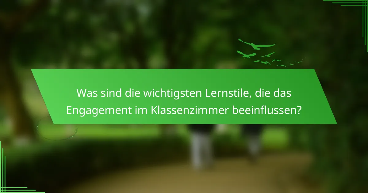Was sind die wichtigsten Lernstile, die das Engagement im Klassenzimmer beeinflussen?