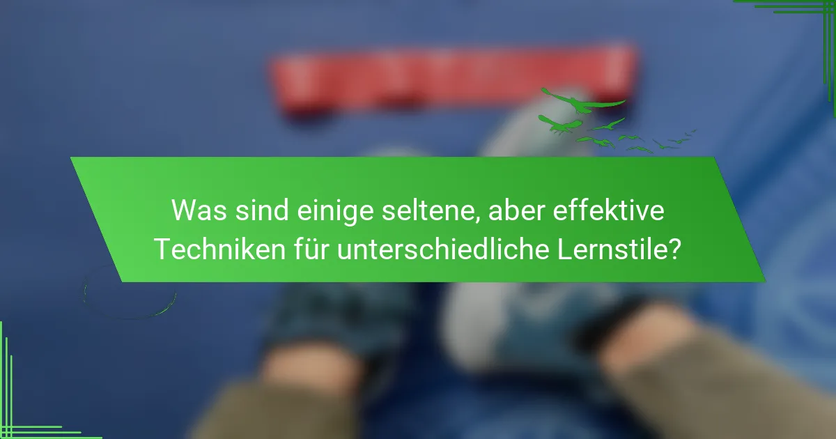 Was sind einige seltene, aber effektive Techniken für unterschiedliche Lernstile?
