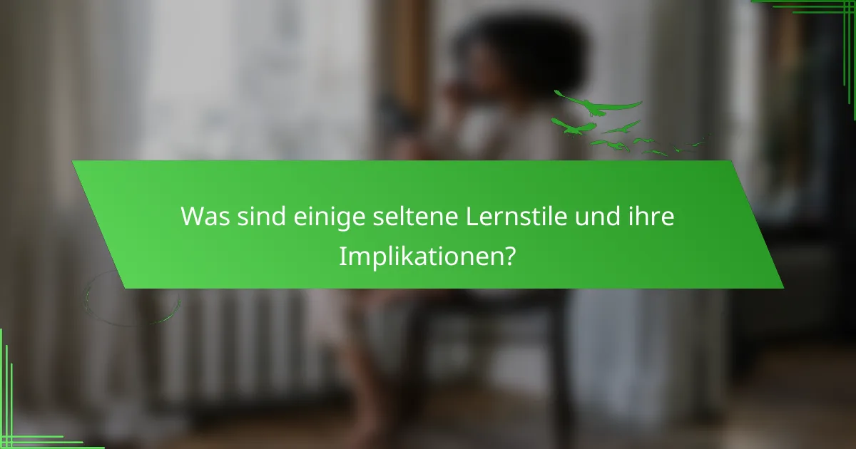 Was sind einige seltene Lernstile und ihre Implikationen?