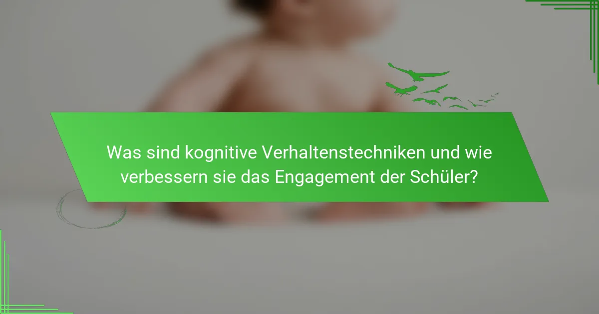 Was sind kognitive Verhaltenstechniken und wie verbessern sie das Engagement der Schüler?