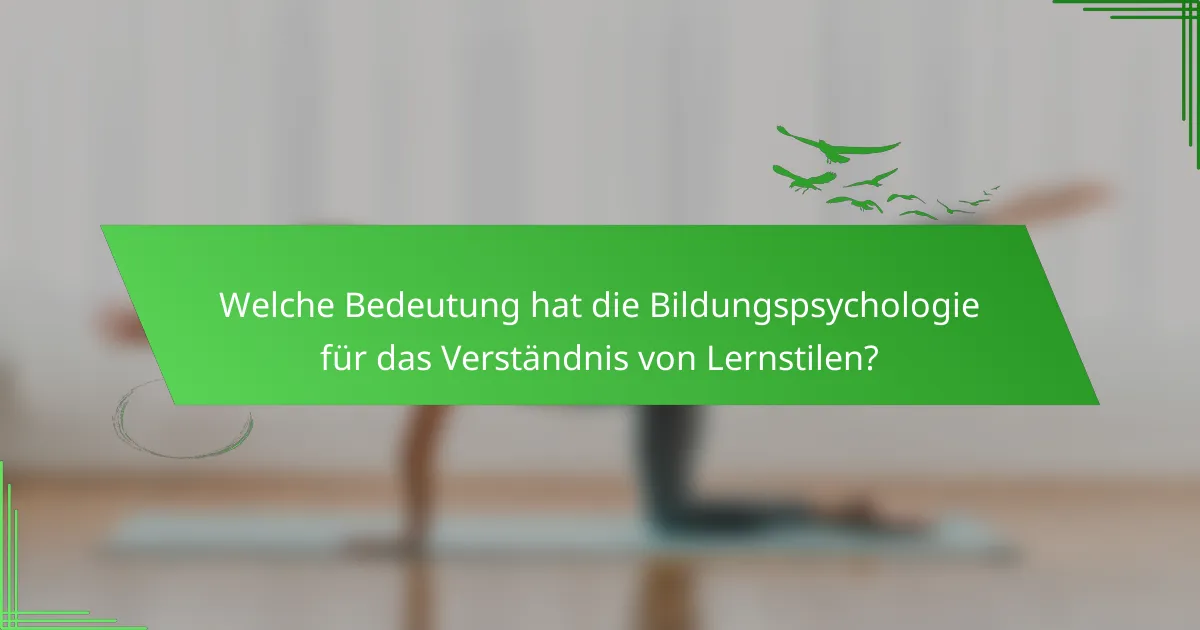Welche Bedeutung hat die Bildungspsychologie für das Verständnis von Lernstilen?