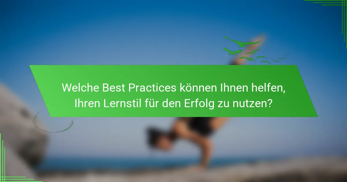 Welche Best Practices können Ihnen helfen, Ihren Lernstil für den Erfolg zu nutzen?
