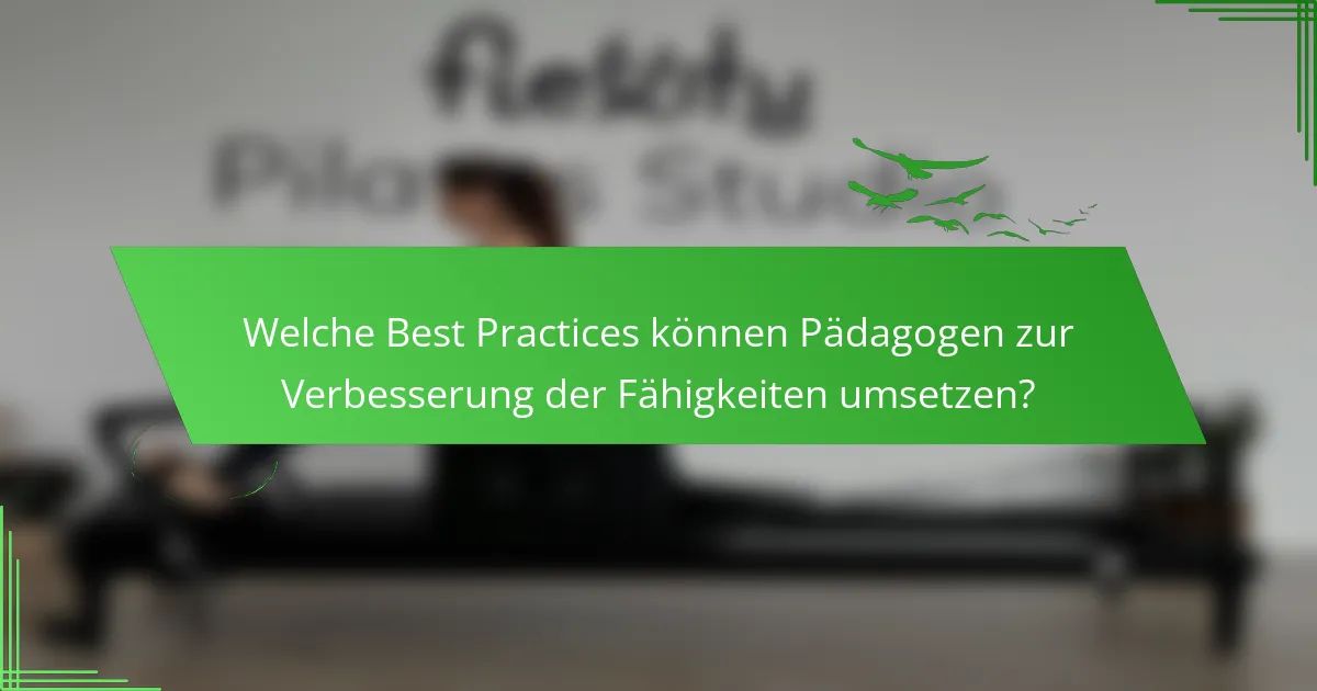 Welche Best Practices können Pädagogen zur Verbesserung der Fähigkeiten umsetzen?
