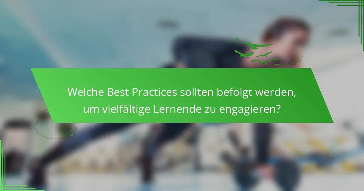 Welche Best Practices sollten befolgt werden, um vielfältige Lernende zu engagieren?