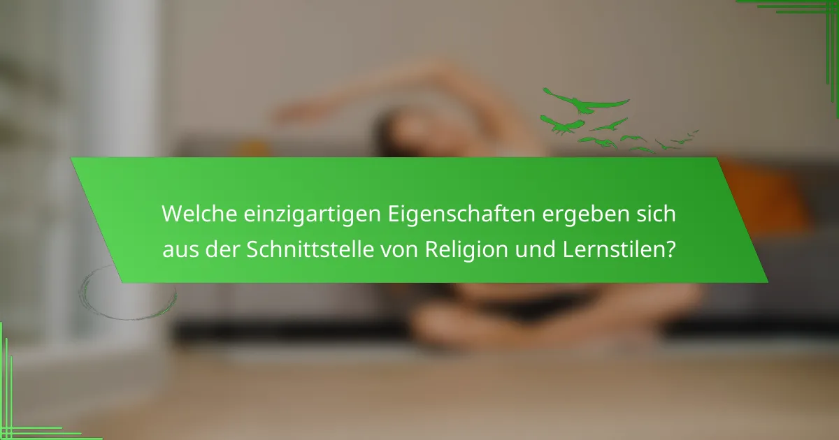 Welche einzigartigen Eigenschaften ergeben sich aus der Schnittstelle von Religion und Lernstilen?