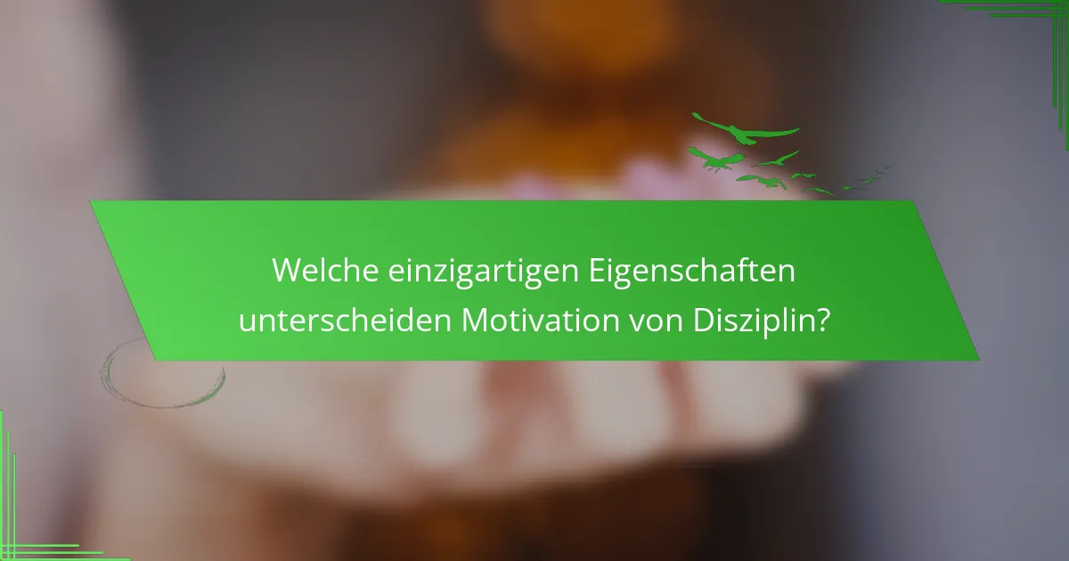 Welche einzigartigen Eigenschaften unterscheiden Motivation von Disziplin?