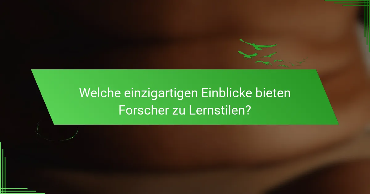 Welche einzigartigen Einblicke bieten Forscher zu Lernstilen?
