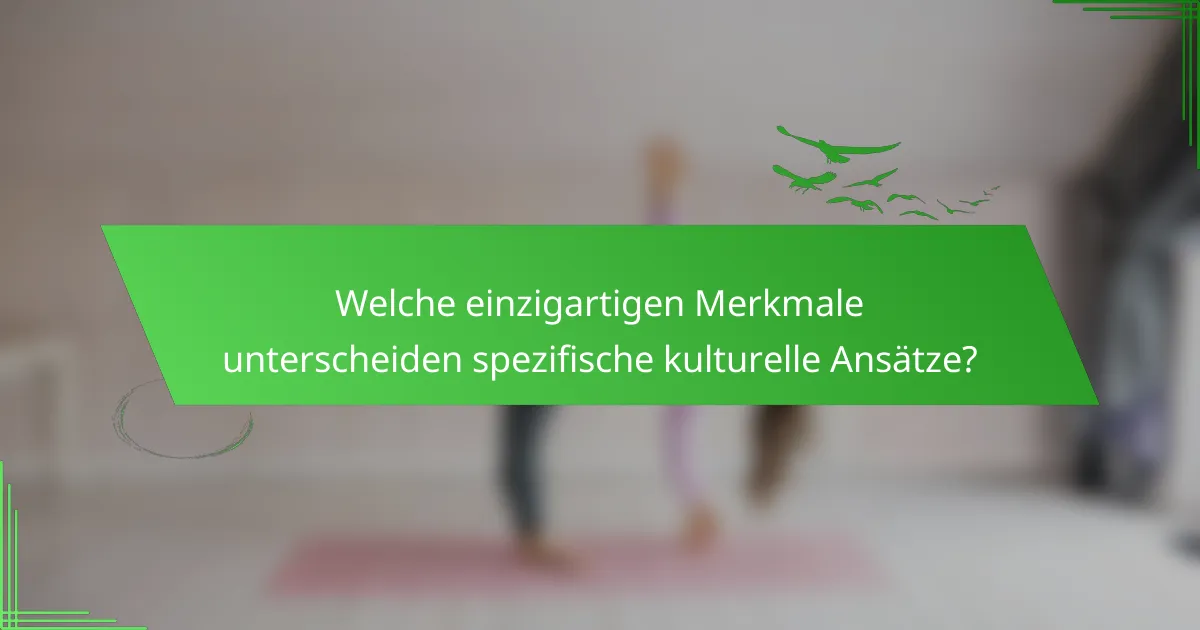 Welche einzigartigen Merkmale unterscheiden spezifische kulturelle Ansätze?