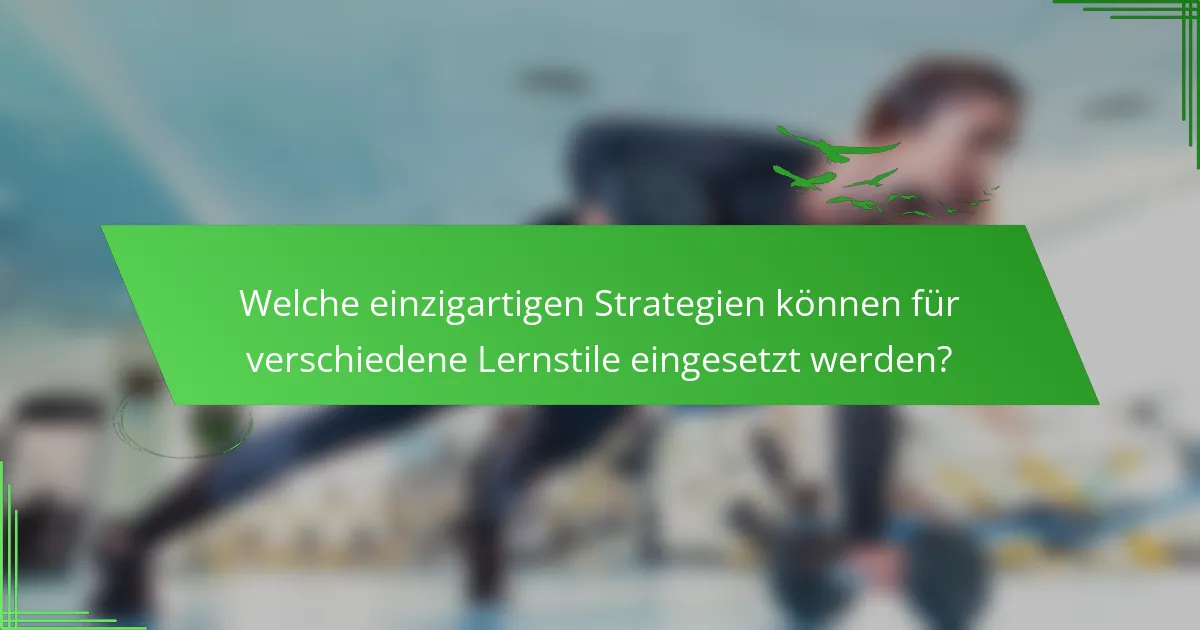 Welche einzigartigen Strategien können für verschiedene Lernstile eingesetzt werden?
