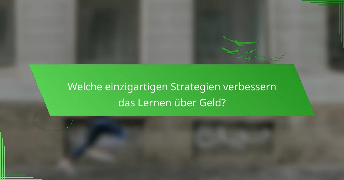 Welche einzigartigen Strategien verbessern das Lernen über Geld?