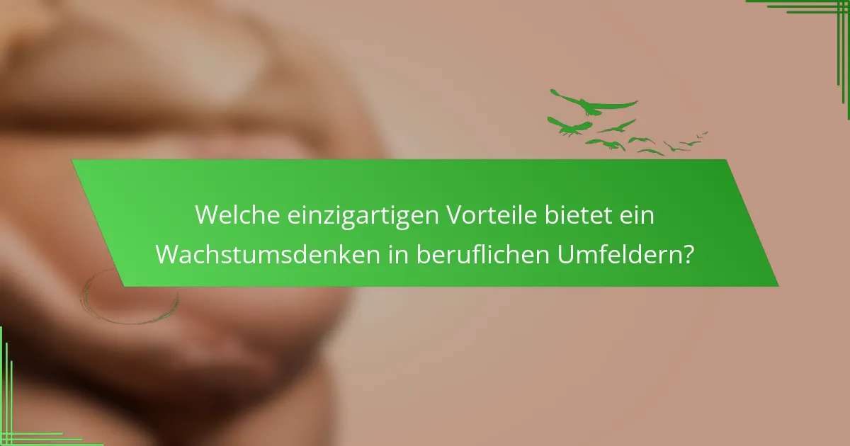Welche einzigartigen Vorteile bietet ein Wachstumsdenken in beruflichen Umfeldern?
