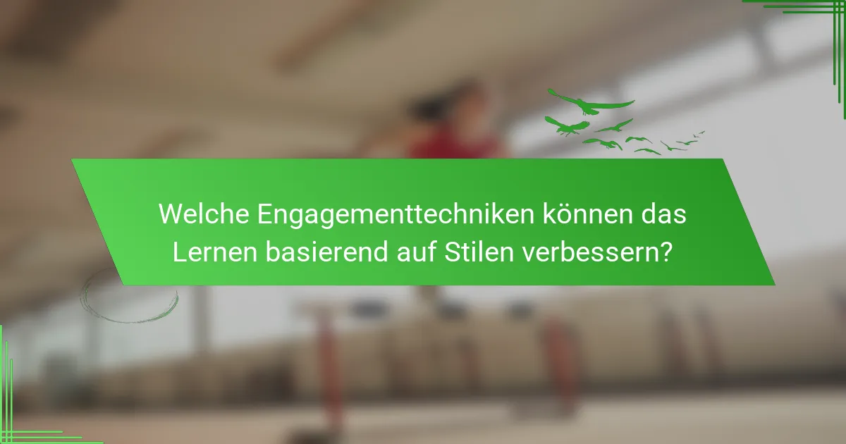 Welche Engagementtechniken können das Lernen basierend auf Stilen verbessern?