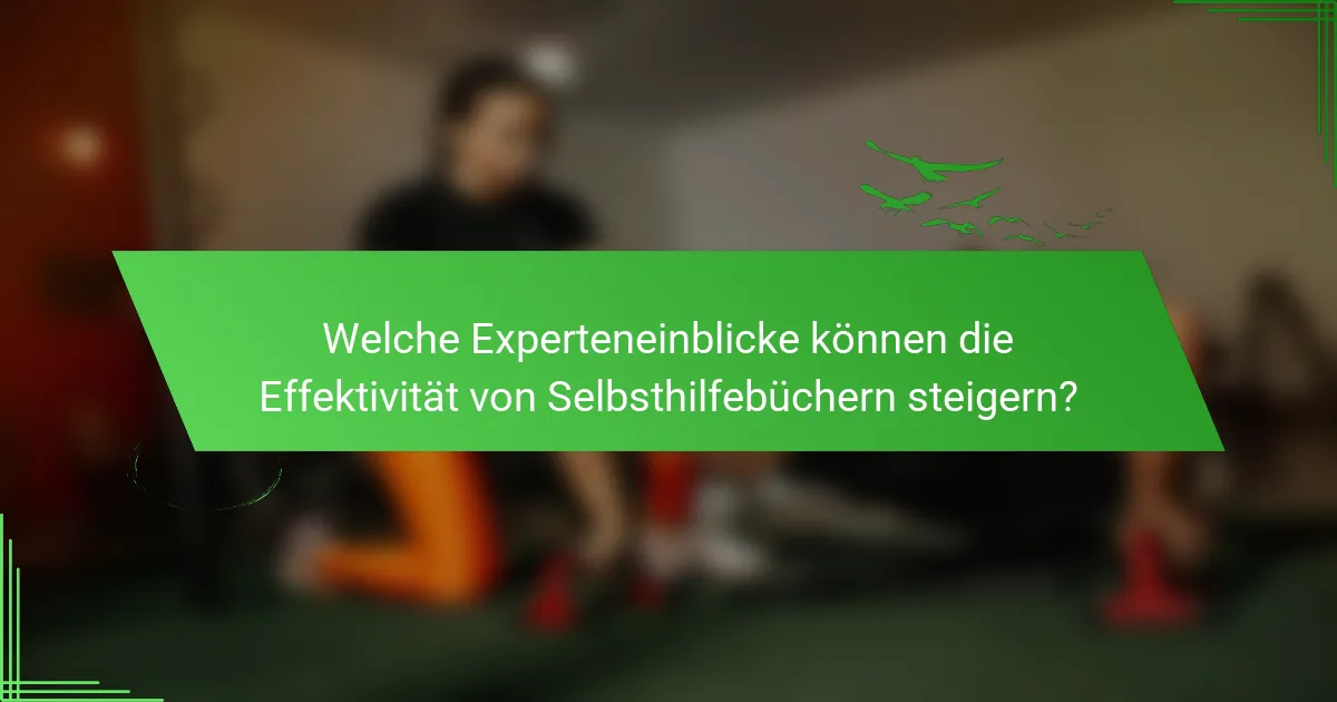 Welche Experteneinblicke können die Effektivität von Selbsthilfebüchern steigern?