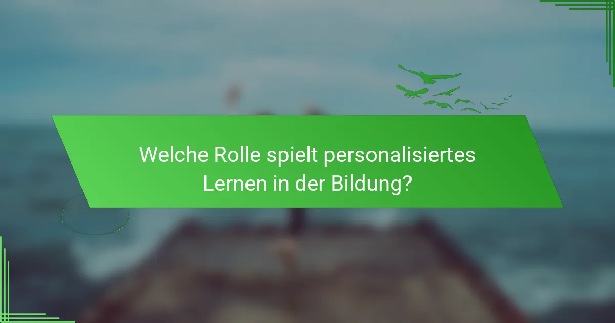 Welche Rolle spielt personalisiertes Lernen in der Bildung?