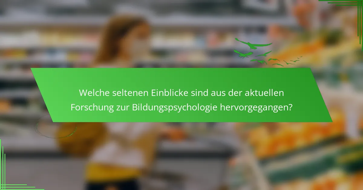Welche seltenen Einblicke sind aus der aktuellen Forschung zur Bildungspsychologie hervorgegangen?
