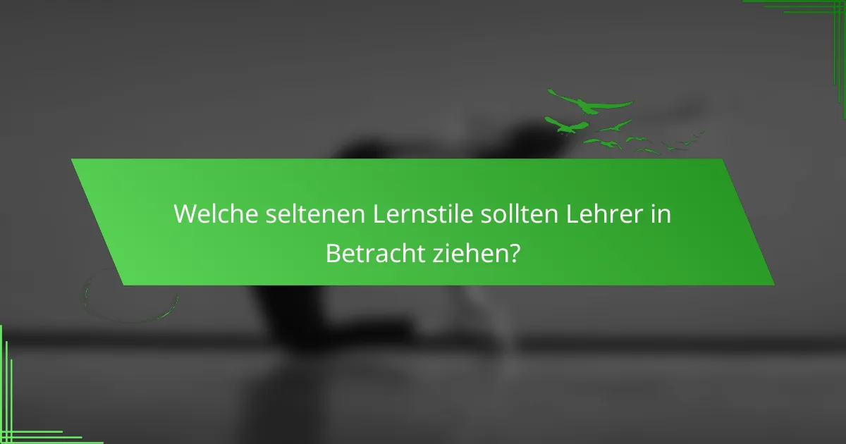 Welche seltenen Lernstile sollten Lehrer in Betracht ziehen?