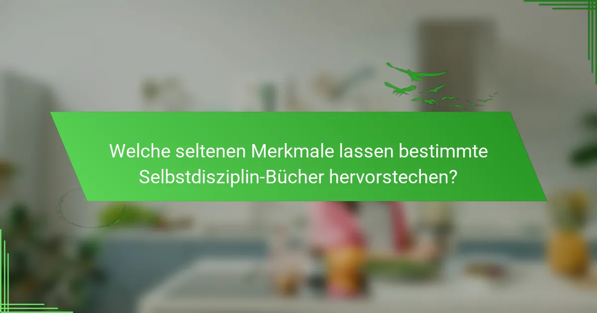 Welche seltenen Merkmale lassen bestimmte Selbstdisziplin-Bücher hervorstechen?