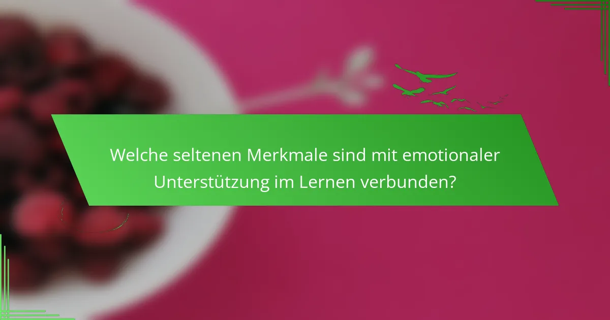 Welche seltenen Merkmale sind mit emotionaler Unterstützung im Lernen verbunden?