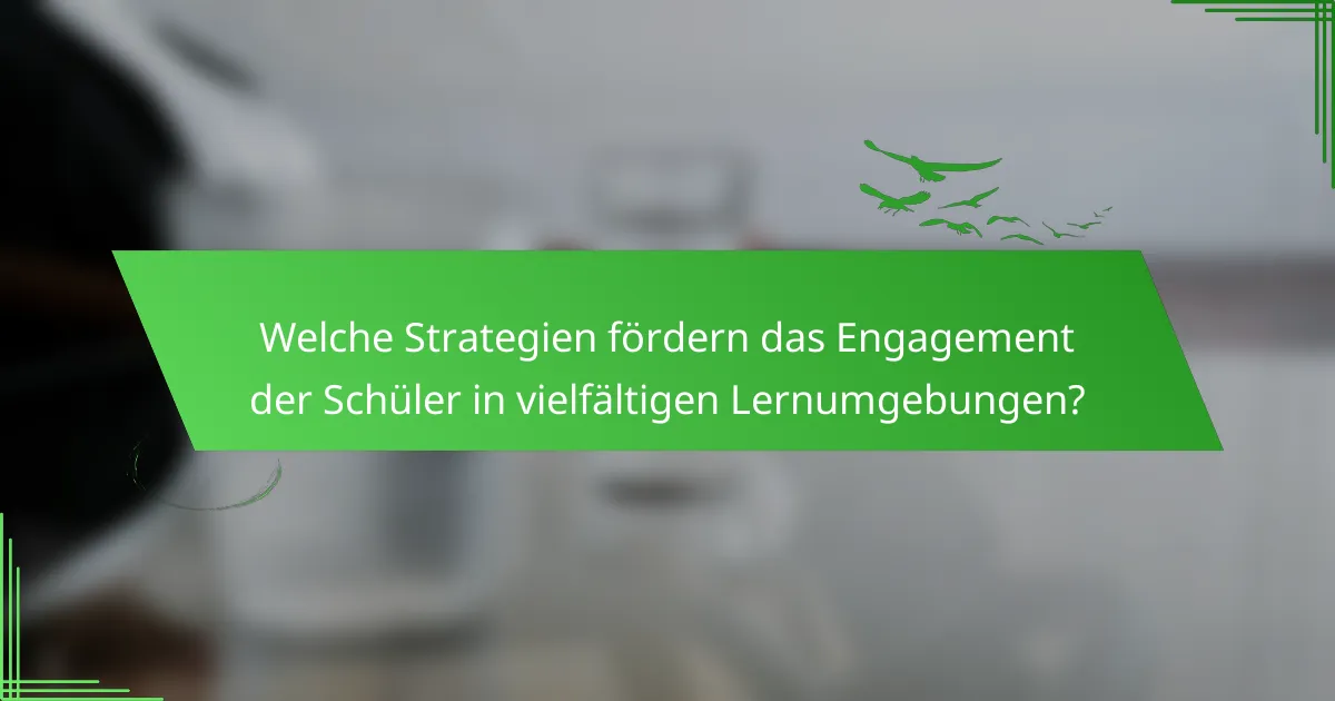 Welche Strategien fördern das Engagement der Schüler in vielfältigen Lernumgebungen?